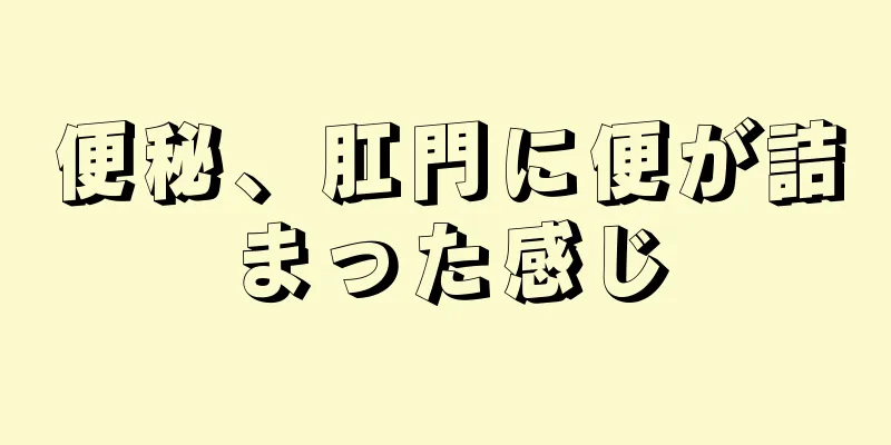 便秘、肛門に便が詰まった感じ