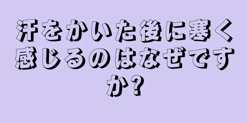 汗をかいた後に寒く感じるのはなぜですか?