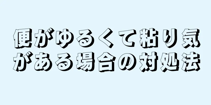 便がゆるくて粘り気がある場合の対処法