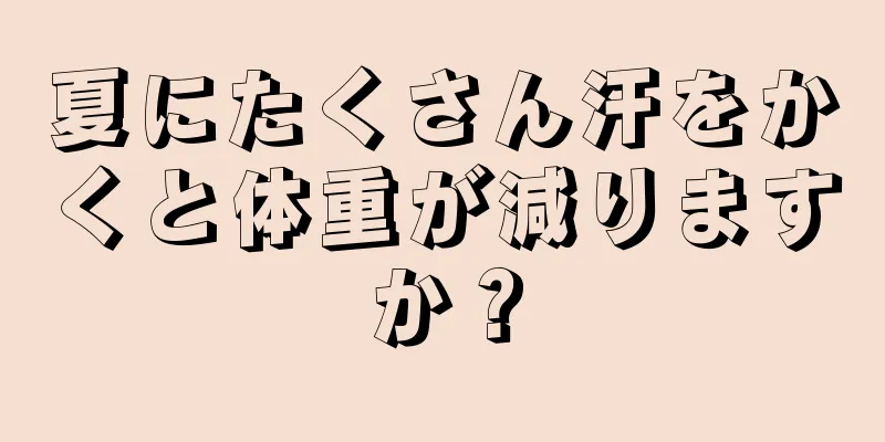 夏にたくさん汗をかくと体重が減りますか？