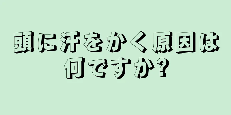 頭に汗をかく原因は何ですか?