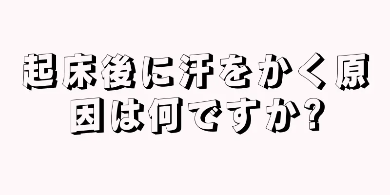 起床後に汗をかく原因は何ですか?