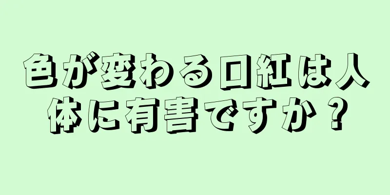 色が変わる口紅は人体に有害ですか？