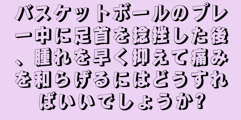 バスケットボールのプレー中に足首を捻挫した後、腫れを早く抑えて痛みを和らげるにはどうすればいいでしょうか?