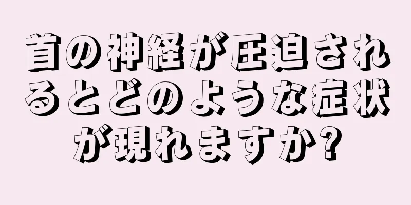 首の神経が圧迫されるとどのような症状が現れますか?