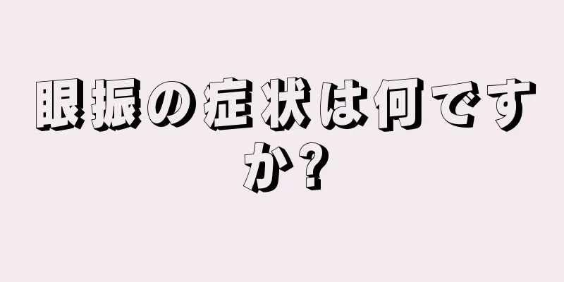 眼振の症状は何ですか?