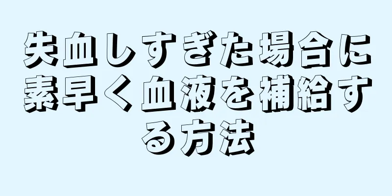 失血しすぎた場合に素早く血液を補給する方法