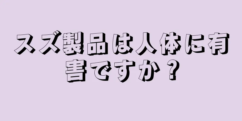 スズ製品は人体に有害ですか？