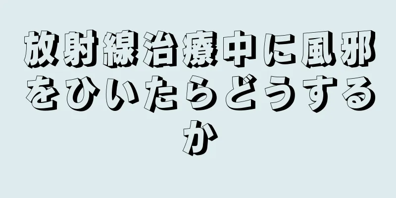 放射線治療中に風邪をひいたらどうするか