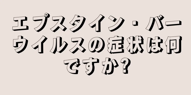 エプスタイン・バーウイルスの症状は何ですか?