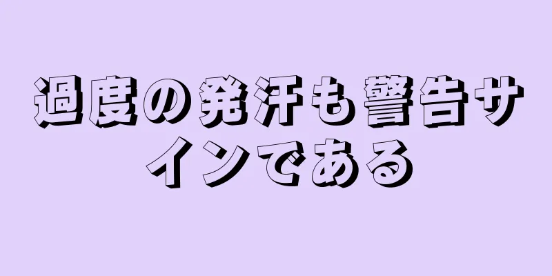 過度の発汗も警告サインである