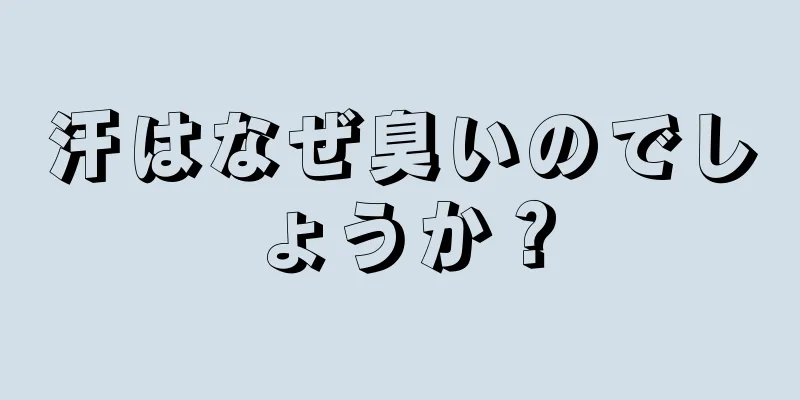 汗はなぜ臭いのでしょうか？