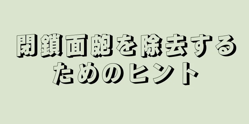 閉鎖面皰を除去するためのヒント