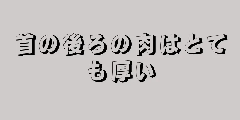 首の後ろの肉はとても厚い