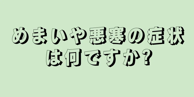 めまいや悪寒の症状は何ですか?