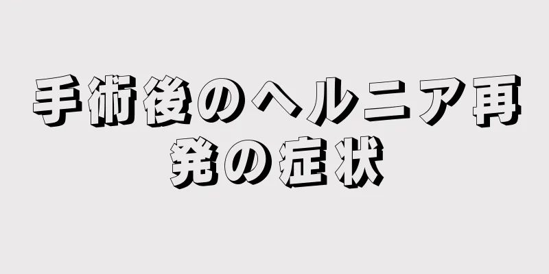 手術後のヘルニア再発の症状