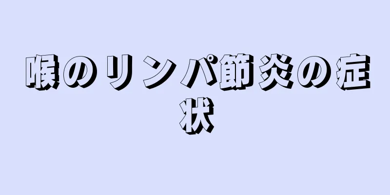 喉のリンパ節炎の症状