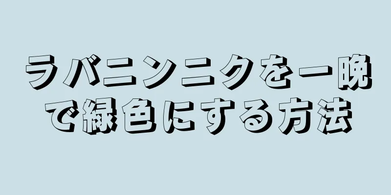 ラバニンニクを一晩で緑色にする方法