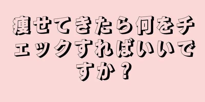 痩せてきたら何をチェックすればいいですか？