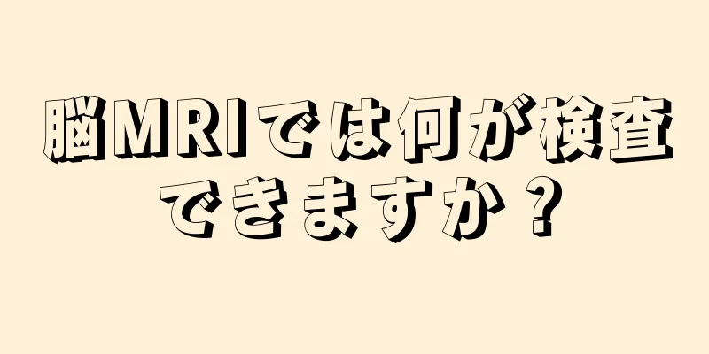 脳MRIでは何が検査できますか？