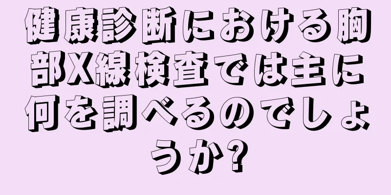 健康診断における胸部X線検査では主に何を調べるのでしょうか?