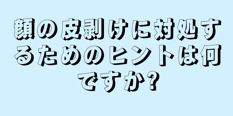 顔の皮剥けに対処するためのヒントは何ですか?