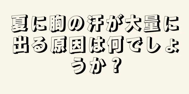 夏に胸の汗が大量に出る原因は何でしょうか？