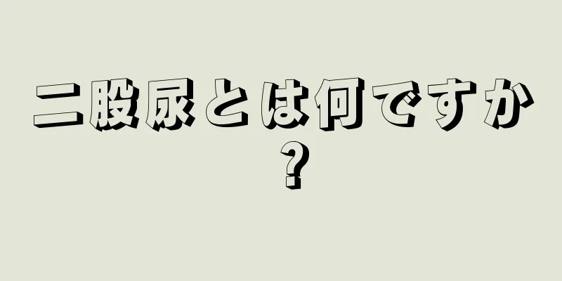 二股尿とは何ですか？