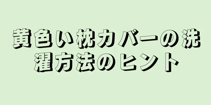 黄色い枕カバーの洗濯方法のヒント