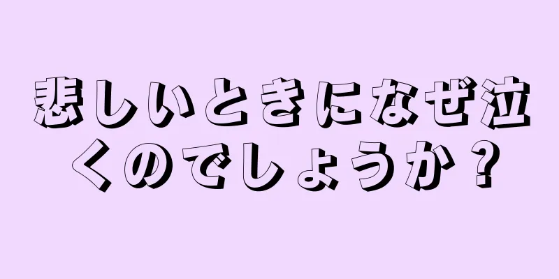 悲しいときになぜ泣くのでしょうか？