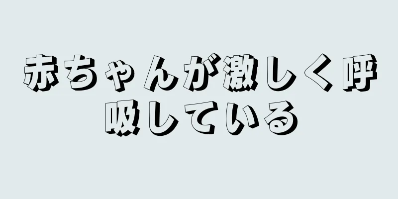 赤ちゃんが激しく呼吸している