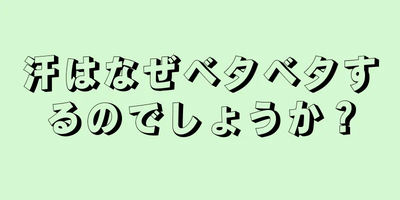 汗はなぜベタベタするのでしょうか？