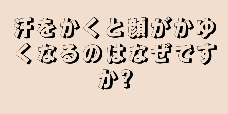 汗をかくと顔がかゆくなるのはなぜですか?