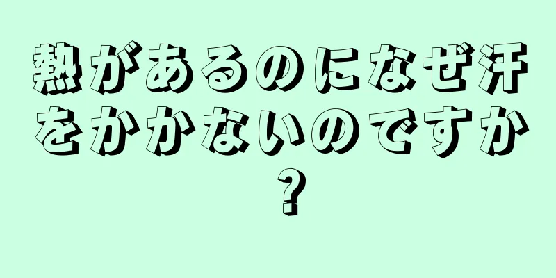 熱があるのになぜ汗をかかないのですか？