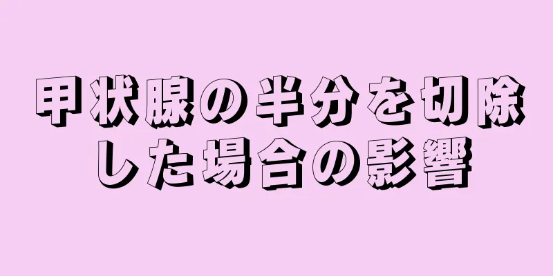 甲状腺の半分を切除した場合の影響