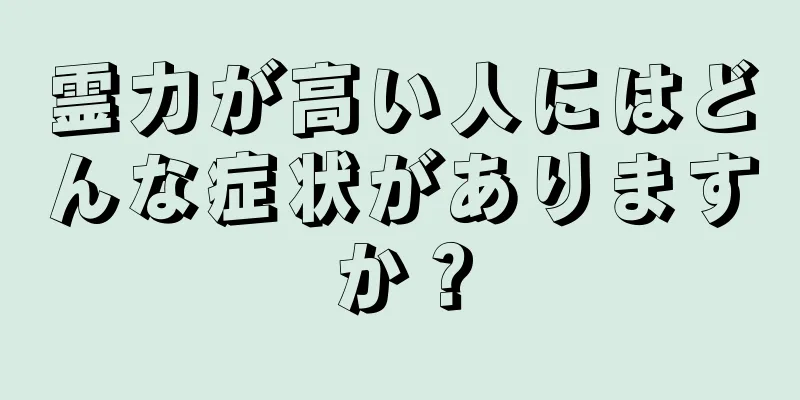 霊力が高い人にはどんな症状がありますか？