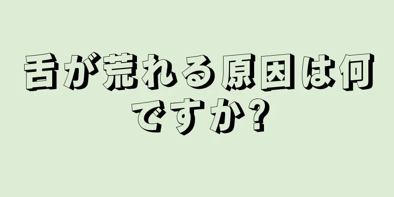 舌が荒れる原因は何ですか?