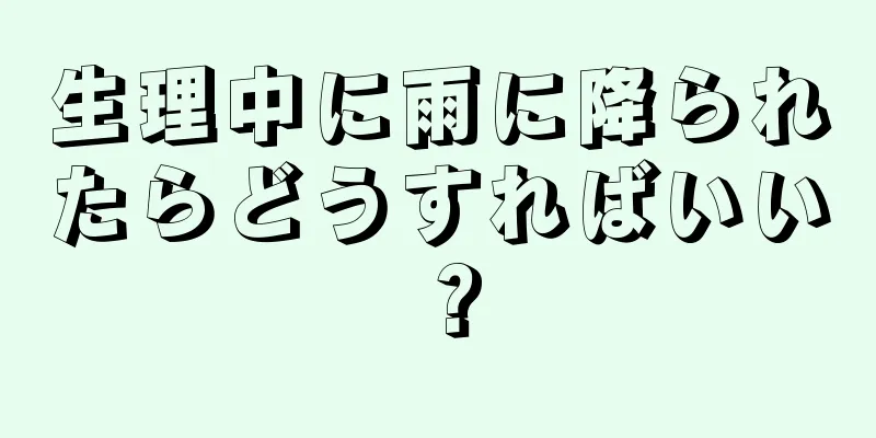 生理中に雨に降られたらどうすればいい？