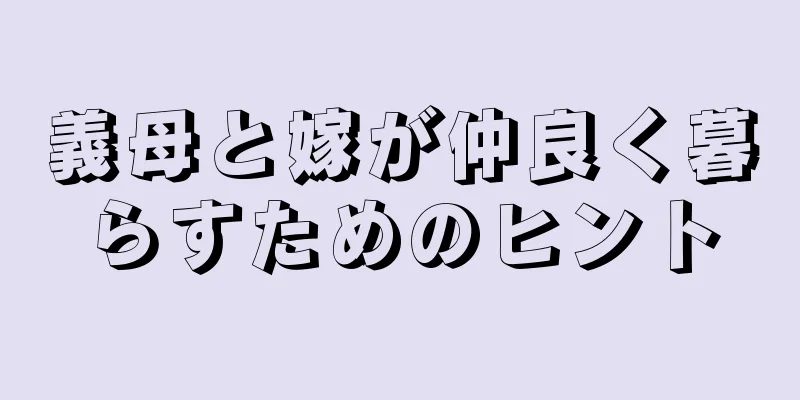 義母と嫁が仲良く暮らすためのヒント