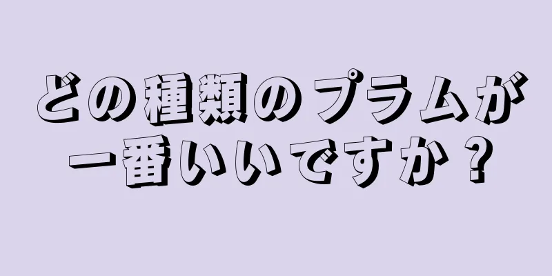 どの種類のプラムが一番いいですか？