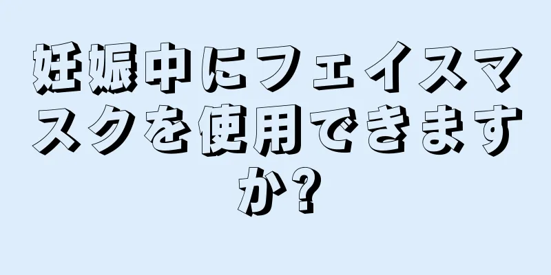 妊娠中にフェイスマスクを使用できますか?