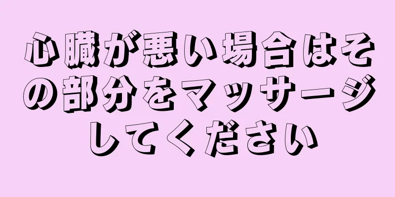 心臓が悪い場合はその部分をマッサージしてください