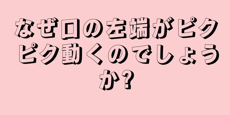 なぜ口の左端がピクピク動くのでしょうか?