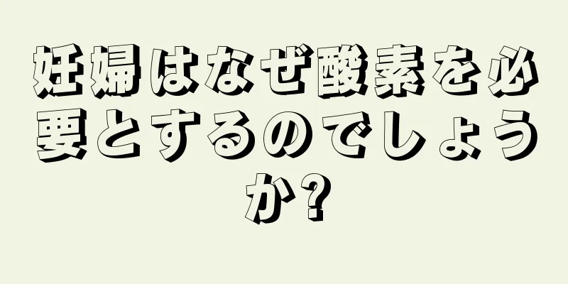 妊婦はなぜ酸素を必要とするのでしょうか?