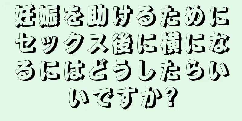 妊娠を助けるためにセックス後に横になるにはどうしたらいいですか?