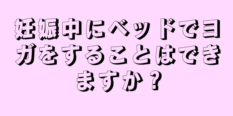 妊娠中にベッドでヨガをすることはできますか？