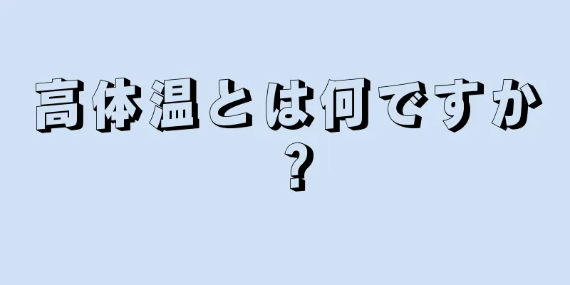 高体温とは何ですか？