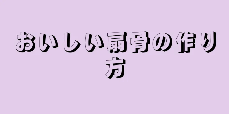 おいしい扇骨の作り方