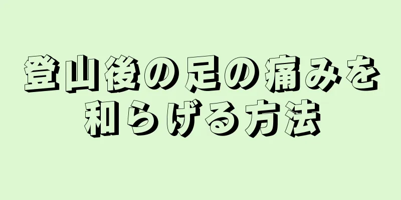 登山後の足の痛みを和らげる方法