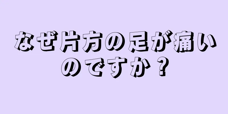 なぜ片方の足が痛いのですか？